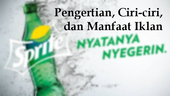 Pengertian, Ciri-ciri, dan Manfaat Iklan